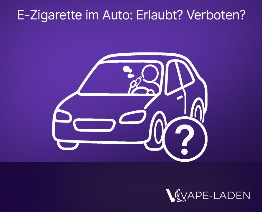 E-Zigarette im Auto verboten oder erlaubt - Vape-Laden